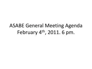 ASABE General Meeting Agenda February 4 th , 2011. 6 pm.