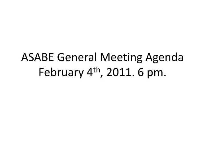 asabe general meeting agenda february 4 th 2011 6 pm