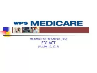 Medicare Fee For Service (FFS) EDI ACT (October 10, 2013) Leader’s Line: 866-347-2571