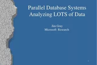 Parallel Database Systems Analyzing LOTS of Data Jim Gray Microsoft Research