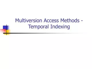 Multiversion Access Methods - Temporal Indexing