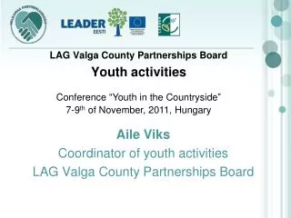 Aile Viks Coordinator of youth activities LAG Valga County Partnerships Board