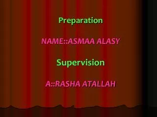 Preparation NAME::ASMAA ALASY Supervision A::RASHA ATALLAH