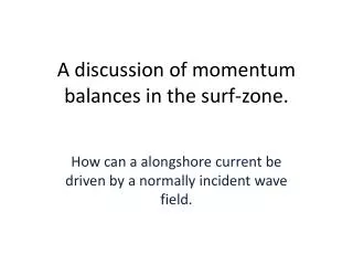 A discussion of momentum balances in the surf-zone.