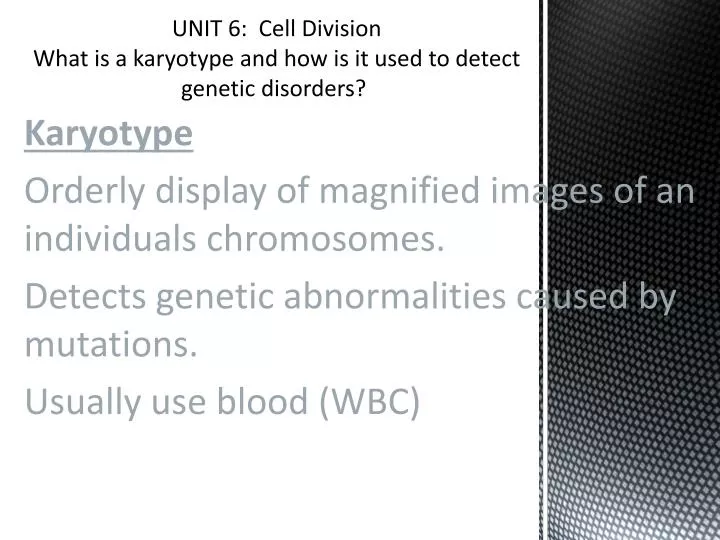 unit 6 cell division what is a karyotype and how is it used to detect genetic disorders