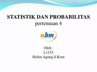 STATISTIK DAN PROBABILITAS pertemuan 4 Oleh : L1153 Halim Agung,S.Kom