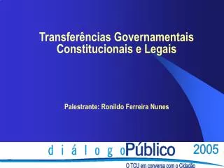 Transferências Governamentais Constitucionais e Legais Palestrante: Ronildo Ferreira Nunes