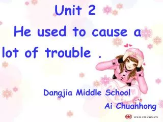 Unit 2 He used to cause a lot of trouble . Dangjia Middle School