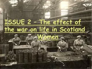 ISSUE 2 – The effect of the war on life in Scotland Women