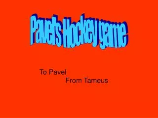 To Pavel 					From Tameus