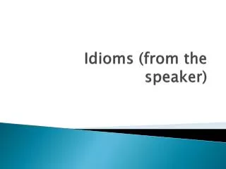 Idioms (from the speaker)