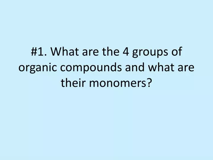 1 what are the 4 groups of organic compounds and what are their monomers