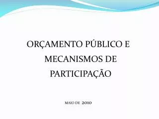 ORÇAMENTO PÚBLICO E MECANISMOS DE PARTICIPAÇÃO MAIO DE 2010