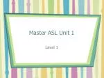 Master ASL Unit 1