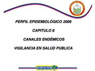 PERFIL EPIDEMIOLÓGICO 2009 CAPITULO 8 CANALES ENDÉMICOS VIGILANCIA EN SALUD PUBLICA