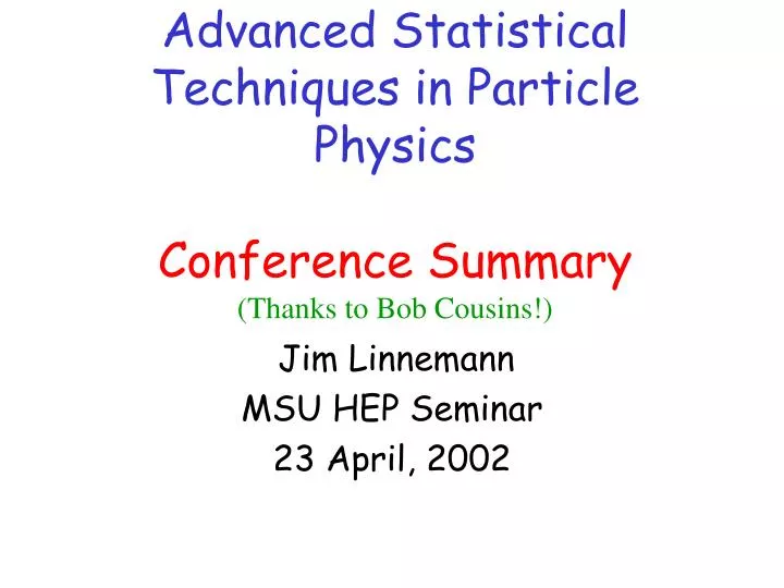 advanced statistical techniques in particle physics conference summary thanks to bob cousins