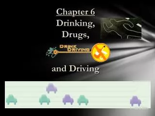 Chapter 6 Drinking, Drugs, and Driving