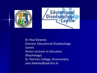 Dr. Paul Downes Director, Educational Disadvantage Centre