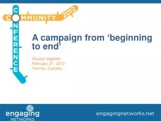 A campaign from ‘beginning to end’ Ghazal Vaghedi February 21, 2012 Toronto, Canada
