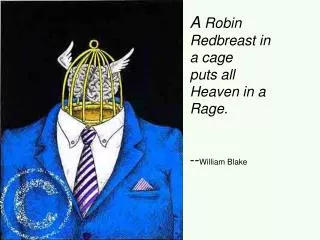 A Robin Redbreast in a cage puts all Heaven in a Rage. -- William Blake
