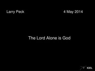 Larry Peck					4 May 2014 The Lord Alone is God