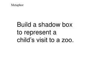 Build a shadow box to represent a child’s visit to a zoo.