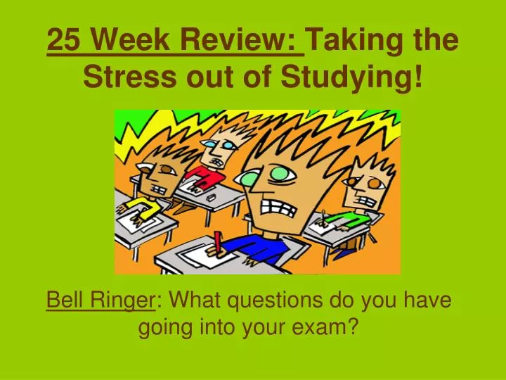 25 week review taking the stress out of studying