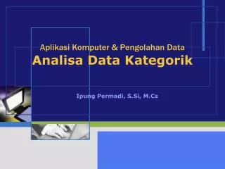 Aplikasi Komputer &amp; Pengolahan Data Analisa Data Kategorik