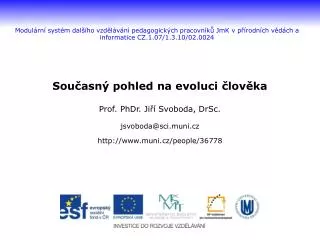 Současný pohled na evoluci člověka Prof. PhDr. Jiří Svoboda, DrSc. jsvoboda@sci.muni.cz