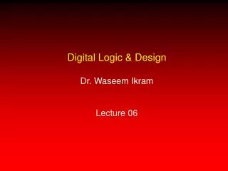 Digital Logic &amp; Design Dr. Waseem Ikram Lecture 06