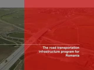 The road transportation infrastructure program for Romania