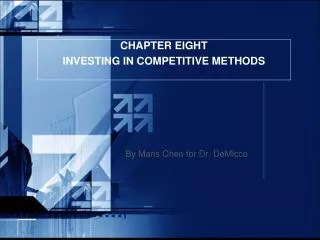 CHAPTER EIGHT INVESTING IN COMPETITIVE METHODS By Maris Chen for Dr. DeMicco