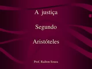 A justiça Segundo Aristóteles Prof. Railton Souza