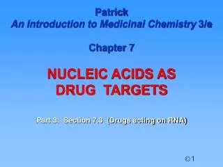 Patrick An Introduction to Medicinal Chemistry 3/e Chapter 7 NUCLEIC ACIDS AS DRUG TARGETS