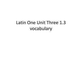 Latin One Unit Three 1.3 vocabulary