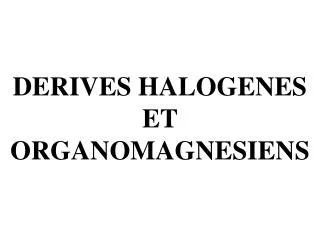 DERIVES HALOGENES ET ORGANOMAGNESIENS