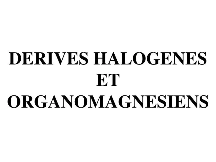 derives halogenes et organomagnesiens