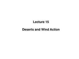 Lecture 15 Deserts and Wind Action
