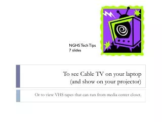 To see Cable TV on your laptop (and show on your projector)