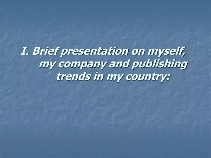 i brief presentation on myself my company and publishing trends in my country