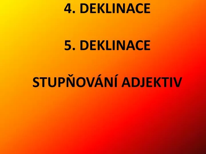 4 deklinace 5 deklinace stup ov n adjektiv