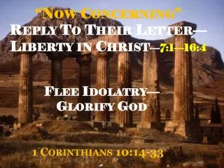 “Now Concerning” Reply To Their Letter—Liberty in Christ — 7:1—16:4