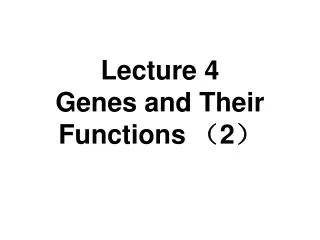 Lecture 4 Genes and Their Functions ? 2 ?
