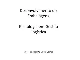Desenvolvimento de Embalagens Tecnologia em Gestão Logística Msc Francisco Del Ducca Corrêa