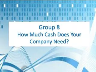 Group 8 How Much Cash Does Your Company Need?