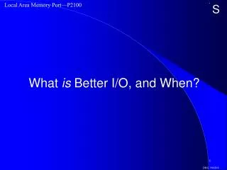 What is Better I/O, and When?