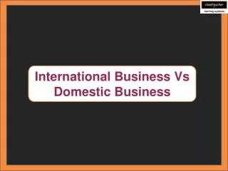 International Business Vs Domestic Business
