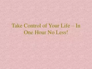 Take Control of Your Life – In One Hour No Less!