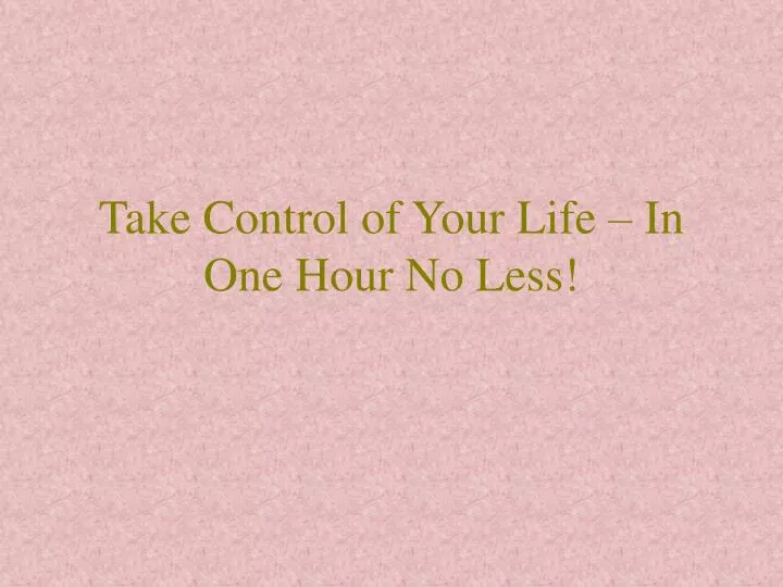 take control of your life in one hour no less