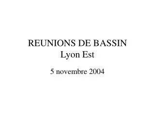 REUNIONS DE BASSIN Lyon Est
